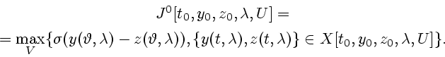 \begin{displaymath}
\begin{array}{c}
J^0[t_0, y_0, z_0, \lambda, U] =  [1ex]\d...
...z(t, \lambda)\} \in X[t_0, y_0,z_0, \lambda, U] \}.
\end{array}\end{displaymath}