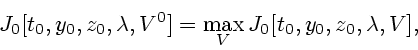 \begin{displaymath}J_0[t_0, y_0, z_0, \lambda, V^0] = \max_V J_0[t_0, y_0, z_0, \lambda, V],\end{displaymath}