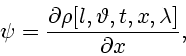 \begin{displaymath}
\psi ={\partial \rho [l, \vartheta, t, x, \lambda] \over \partial x},
\end{displaymath}