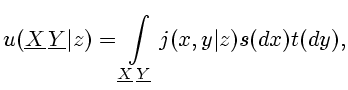 $\displaystyle u(\underline{X}\,\underline{Y}\vert z)=\int\limits_{\underline{X}\,\underline{Y}}
j(x,y\vert z)s(dx)t(dy),$