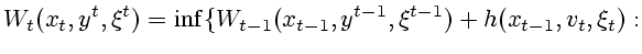 $\displaystyle W_t(x_t,y^t,\xi^t)=\inf\{W_{t-1}(x_{t-1},y^{t-1},\xi^{t-1})+h(x_{t-1},
v_t,\xi_t):
$