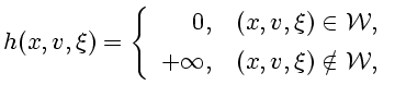 $\displaystyle h(x,v,\xi)=\left\{\begin{array}{rl}0,&(x,v,\xi)\in\mathcal{W}, \\ [1ex]+\infty,&(x,v,\xi)\notin\mathcal{W},\end{array}\right.$
