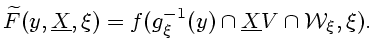 $\displaystyle \widetilde {F}(y,\underline{X},\xi)= f(g^{-1}_{\xi}(y)\cap\underline{X}V\cap\mathcal{W}_{\xi},\xi).$