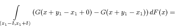 $\displaystyle \int\limits_{(x_1-\delta ,x_1+\delta )}(G(x+y_1-x_1+0)- G(x+y_1-x_1))\,dF(x)=$