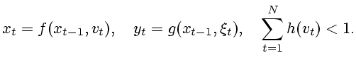 $\displaystyle x_t=f(x_{t-1},v_t),\quad y_t=g(x_{t-1},\xi_t), \quad \sum_{t=1}^Nh(v_t)<1.$