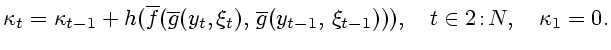 $\displaystyle \kappa _t=\kappa _{t-1}+h(\overline{f}( \overline{g}(y_t,\xi_t),\,\overline{g}(y_{t-1},\,\xi_{t-1}))),\quad t\in 2\!:\!N,\quad \kappa _1=0.$