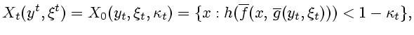 $\displaystyle X_t(y^t,\xi^t)=X_0(y_t,\xi_t,\kappa _t)=\{x:h( \overline{f}(x,\,\overline{g}(y_t,\xi_t)))<1-\kappa _t\},$