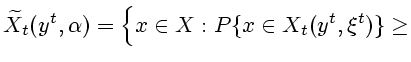 $\displaystyle \widetilde{X}_t(y^t,\alpha )=\Bigl\{x\in
X:P\{ x\in X_t(y^t,\xi^t)\}\ge
$