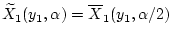 $ \widetilde{X}_1(y_1,\alpha )=\overline{X}_1(y_1,\alpha /2)$