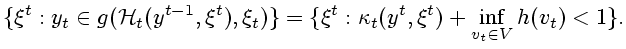 $\displaystyle \{\xi^t:y_t\in
g(\mathcal{H}_t(y^{t-1},\xi^t),\xi_t)\}=\{\xi^t:\kappa _t(y^t,\xi^t)+\inf_{v_t\in
V}h(v_t)<1\}. $