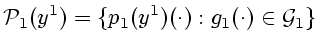 $\displaystyle \mathcal{P}_1(y^1)=\{p_1(y^1)(\cdot):g_1(\cdot)\in\mathcal{G}_1\}$