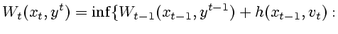$\displaystyle W_t(x_t,y^t)=\inf\{W_{t-1}(x_{t-1},y^{t-1})+h(x_{t-1},v_t):
$