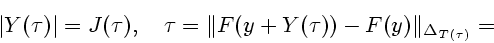\begin{displaymath}
\vert Y(\tau)\vert=J(\tau),\quad \tau=\Vert F(y+Y(\tau))-F(y)\Vert _{\Delta_{T(\tau)}}=
\end{displaymath}