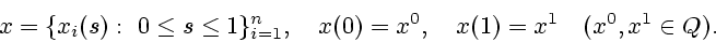 \begin{displaymath}
x=\{ x_i(s):\ 0\le s\le 1\}_{i=1}^n,\quad x(0)=x^0,\quad
x(1)=x^1\quad (x^0,x^1\in Q).
\end{displaymath}