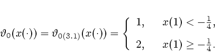 \begin{displaymath}
% latex2html id marker 121
\vartheta_0(x(\cdot))= \varthet...
... 4},\\ [2ex]
2, & \ \ x(1)\geq-{1 \over 4}.
\end{array}\right.
\end{displaymath}