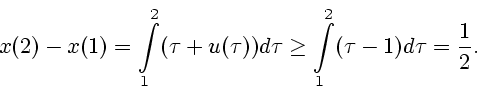 \begin{displaymath}
x(2)-x(1)= \int\limits_1^2 (\tau+u(\tau))d\tau
\geq\int\limits_1^2(\tau-1)d\tau={1\over 2}.
\end{displaymath}