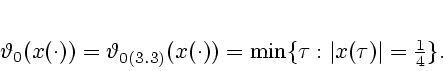 \begin{displaymath}
% latex2html id marker 142
\vartheta_0(x(\cdot))= \varthet...
...e11})}(x(\cdot)) =\min\{\tau:
\vert x(\tau)\vert={1\over 4}\}.
\end{displaymath}