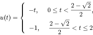 \begin{displaymath}
u(t)=\left\{
\begin{array}{cc}
-t, \ \ \ \ 0\leq t < \displa...
...displaystyle{\frac{2-\sqrt{2}}{2}}<t \leq 2
\end{array}\right.
\end{displaymath}