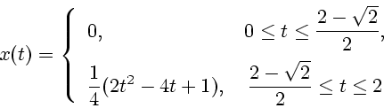 \begin{displaymath}
x(t)=\left\{
\begin{array}{lc}
0, \qquad \qquad \qquad \quad...
...laystyle{\frac{2-\sqrt{2}}{2}}\leq t \leq 2
\end{array}\right.
\end{displaymath}