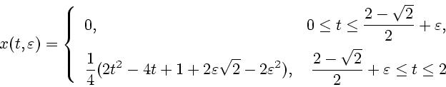 \begin{displaymath}
x(t,\varepsilon)=\left\{
\begin{array}{lc}
0, \qquad \qquad ...
...c{2-\sqrt{2}}{2}}+\varepsilon
\leq t \leq 2
\end{array}\right.
\end{displaymath}