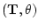 $({\bf T},\theta)$