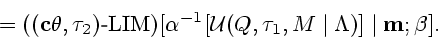 \begin{displaymath}=(({\bf c}\theta,\tau_2) \textrm{-} \mathrm{LIM})[\alpha^{-1}[{\cal U}(Q,\tau_1, M \mid
\Lambda )] \mid {\bf m};\beta].\end{displaymath}