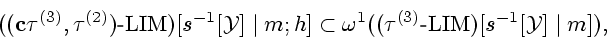 \begin{displaymath}
(({\bf c}{{\tau}^{(3)}},{{\tau}^{(2)}}) \textrm{-} {\mathrm{...
...{(3)}} \textrm{-} {\mathrm{LIM}})[{s^{-1}}[{\cal Y}] \mid
m]),
\end{displaymath}