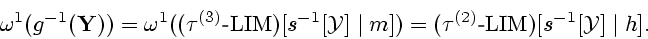 \begin{displaymath}
{{\omega}^1}({g^{-1}}({\bf Y})) =
{{\omega}^1}(({{\tau}^{(3)...
...^{(2)}} \textrm{-} {\mathrm{LIM}})[{s^{-1}}[{\cal Y}] \mid h].
\end{displaymath}