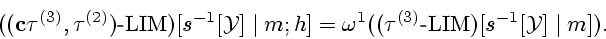 \begin{displaymath}
(({\bf c}{{\tau}^{(3)}},{{\tau}^{(2)}}) \textrm{-} {\mathrm{...
...{(3)}} \textrm{-} {\mathrm{LIM}})[{s^{-1}}[{\cal Y}] \mid m]).
\end{displaymath}