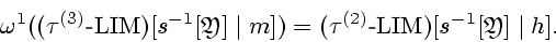 \begin{displaymath}
{{\omega}^1}(({{\tau}^{(3)}} \textrm{-} {\mathrm{LIM}})[{s^{...
...}} \textrm{-} {\mathrm{LIM}})[{s^{-1}}[{\mathfrak Y}] \mid h].
\end{displaymath}