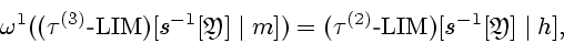 \begin{displaymath}
{{\omega}^1}(({{\tau}^{(3)}} \textrm{-} {\mathrm{LIM}})[{s^{...
...}} \textrm{-} {\mathrm{LIM}})[{s^{-1}}[{\mathfrak Y}] \mid h],
\end{displaymath}