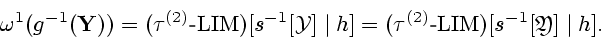 \begin{displaymath}
{{\omega}^1}({g^{-1}}({\bf Y})) = ({{\tau}^{(2)}} \textrm{-}...
...}} \textrm{-}
{\mathrm{LIM}})[{s^{-1}}[{\mathfrak Y}] \mid h].
\end{displaymath}