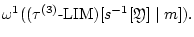 ${{\omega}^1}(({{\tau}^{(3)}} \textrm{-} {\mathrm{LIM}})[{s^{-1}}[{\mathfrak Y}] \mid m]).$