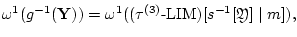 ${{\omega}^1}({g^{-1}}({\bf Y})) =
{{\omega}^1}(({{\tau}^{(3)}} \textrm{-} {\mathrm{LIM}})[{s^{-1}}[{\mathfrak Y}] \mid m]),$