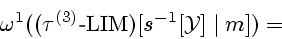 \begin{displaymath}
{{\omega}^1}(({{\tau}^{(3)}} \textrm{-} {\mathrm{LIM}})[{s^{-1}}[{\cal Y}] \mid m]) =
\end{displaymath}