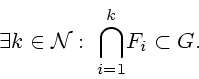 \begin{displaymath}
\exists{k} \in {\cal N}:\;{\bigcap\limits_{i=1}^k}{F_i} \subset G.
\end{displaymath}