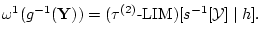 ${{\omega}^1}({g^{-1}}({\bf Y})) = ({{\tau}^{(2)}} \textrm{-}
{\mathrm{LIM}})[{s^{-1}}[{\cal Y}] \mid h].$