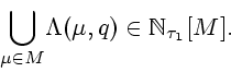 \begin{displaymath}
{\bigcup\limits_{\mu \in M}}{\Lambda }(\mu,q) \in {{\Bbb N}_{{\tau}_1}}[M].
\end{displaymath}