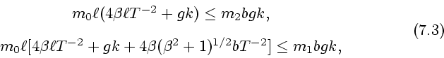 \begin{displaymath}
\begin{array}{c}
m_0 \ell (4\beta \ell T^{-2}+gk)\le m_2bgk,...
...eta(\beta^2+1)^{1/2}bT^{-2}]\le m_1bgk,
\end{array}\eqno (7.3)
\end{displaymath}