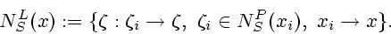 \begin{displaymath}
N^L_S(x) := \{\zeta: \zeta_i \to \zeta,~\zeta_i \in
N^P_S(x_i),~x_i \rightarrow x\}.
\end{displaymath}