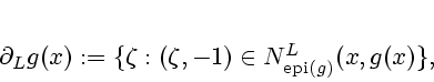 \begin{displaymath}
% latex2html id marker 1492\partial_Lg(x) := \{ \zeta: (\zeta,-1) \in N^L_{{\rm epi}(g)}(x,g(x)\},
\end{displaymath}