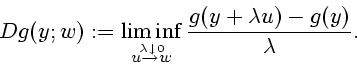 \begin{displaymath}
Dg(y;w) := \liminf_{\stackrel{\lambda\downarrow 0}{u\to w}}\frac{g(y+\lambda
u)-g(y)}{\lambda}.
\end{displaymath}