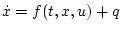 $\dot{x}=f(t,x,u)+q$