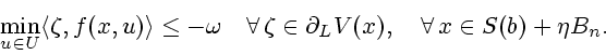\begin{displaymath}
\min_{u\in U}\langle \zeta ,f(x,u)\rangle \leq -\omega \quad...
...a
\in \partial _{L}V(x),\quad \forall \,x\in S(b)+\eta B_{n}.
\end{displaymath}