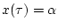 $x(\tau) = \alpha$