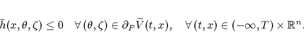 \begin{displaymath}
% latex2html id marker 566\bar h(x,\theta ,\zeta )\leq 0\q...
...),\quad \forall \,(t,x)\in (-\infty,T) \times
\mathbb{R}^{n}.
\end{displaymath}