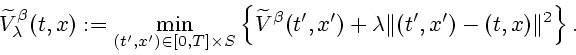 \begin{displaymath}
\widetilde V^\beta_\lambda(t,x) := \min_{(t^{\prime},x^{\pri...
...\lambda
\Vert(t^{\prime},x^{\prime})-(t,x)\Vert ^2 \right \}.
\end{displaymath}