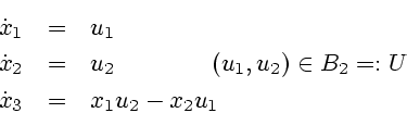 \begin{eqnarray*}
\dot{x}_{1} &=& u_{1}
\\ \dot{x}_{2}&=& u_{2}\quad \quad \quad...
..._{1},u_{2})\in B_{2}=:U
\\ \dot{x}_{3}& =
&x_{1}u_{2}-x_{2}u_{1}
\end{eqnarray*}