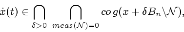 \begin{displaymath}
\dot{x}(t)\in
\bigcap_{\delta >0}~\bigcap_{meas({\cal N})=0}co\,g({x+\delta
B_{n}}\backslash {\cal N}),
\end{displaymath}