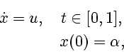 \begin{eqnarray*}
\dot{x} = u,\quad t\in [0,1], \\ x(0) = \alpha ,
\end{eqnarray*}